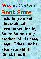 Text Box: New to Carl Bs:Book StoreIncluding an auto-biographical account written by Steve Stanga, my brother, of his navy days.  Other books also available!Check it out!