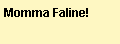 Text Box: Momma Faline!  