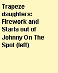 Text Box: Trapeze daughters:  Firework and Starla out of Johnny On The Spot (left)